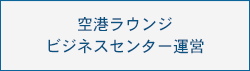 空港ラウンジビジネスセンター運営